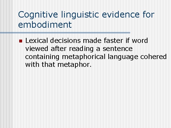 Cognitive linguistic evidence for embodiment n Lexical decisions made faster if word viewed after Cognitive linguistic evidence for embodiment n Lexical decisions made faster if word viewed after