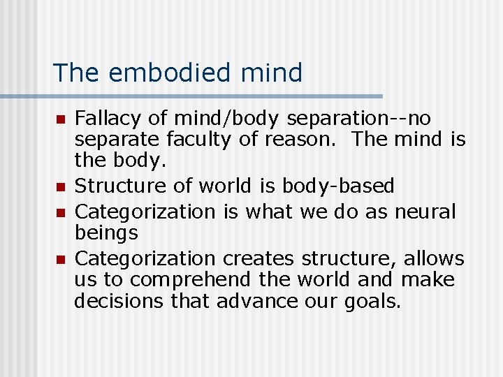 The embodied mind n n Fallacy of mind/body separation--no separate faculty of reason. The
