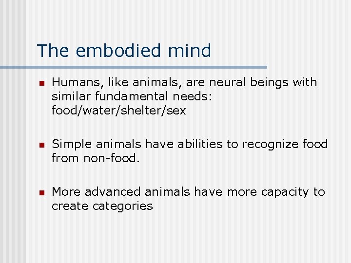 The embodied mind n Humans, like animals, are neural beings with similar fundamental needs: