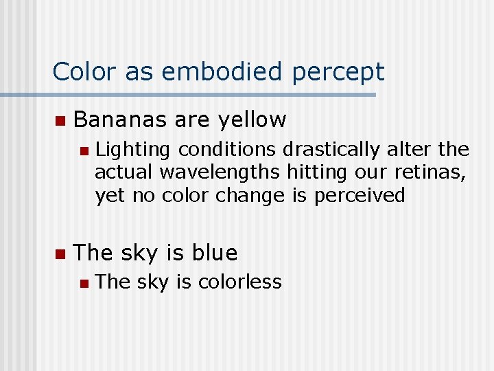 Color as embodied percept n Bananas are yellow n n Lighting conditions drastically alter