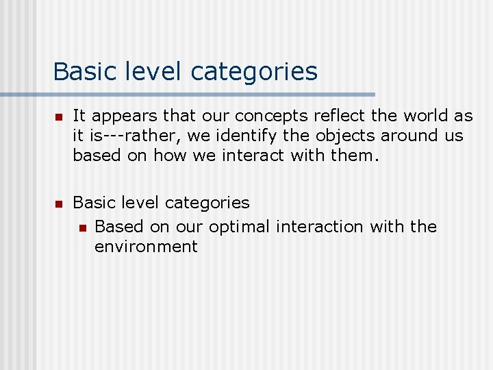 Basic level categories n It appears that our concepts reflect the world as it
