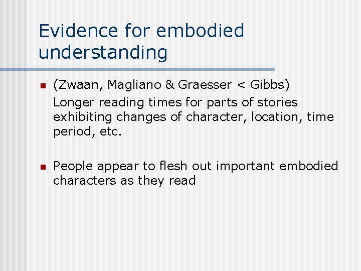 Evidence for embodied understanding n (Zwaan, Magliano & Graesser < Gibbs) Longer reading times Evidence for embodied understanding n (Zwaan, Magliano & Graesser < Gibbs) Longer reading times