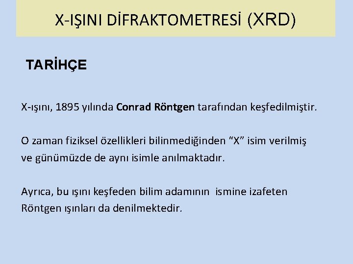 X-IŞINI DİFRAKTOMETRESİ (XRD) TARİHÇE X-ışını, 1895 yılında Conrad Röntgen tarafından keşfedilmiştir. O zaman fiziksel