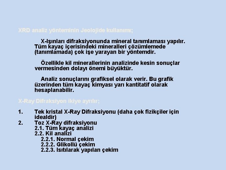 XRD analiz yönteminin Jeolojide kullanımı; X-Işınları difraksiyonunda mineral tanımlaması yapılır. Tüm kayaç içerisindeki mineralleri
