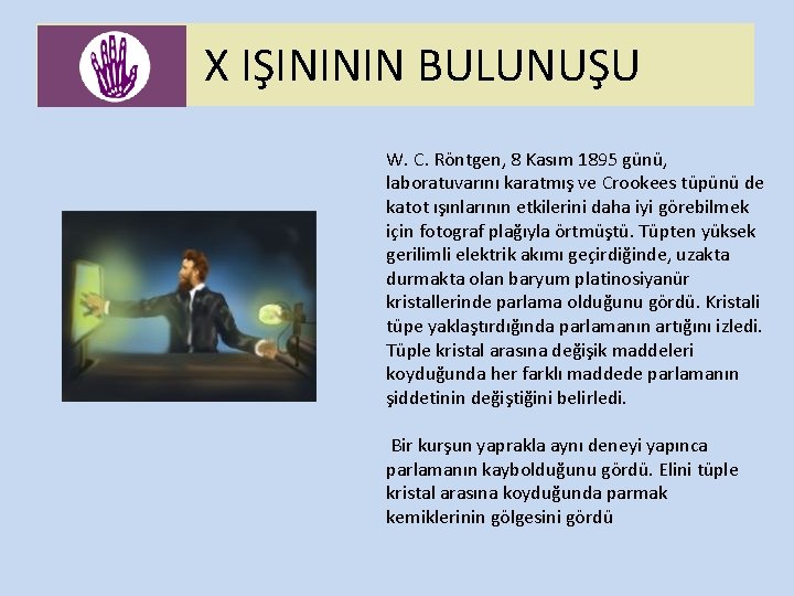 X IŞINININ BULUNUŞU W. C. Röntgen, 8 Kasım 1895 günü, laboratuvarını karatmış ve Crookees