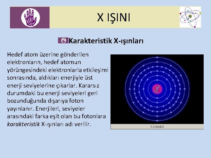 X IŞINI Karakteristik X-ışınları Hedef atom üzerine gönderilen elektronların, hedef atomun yörüngesindeki elektronlarla etkileşimi