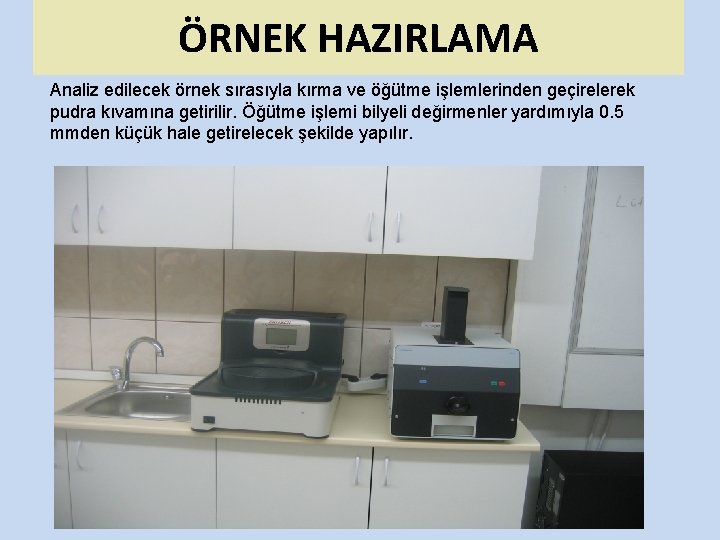 ÖRNEK HAZIRLAMA Analiz edilecek örnek sırasıyla kırma ve öğütme işlemlerinden geçirelerek pudra kıvamına getirilir.