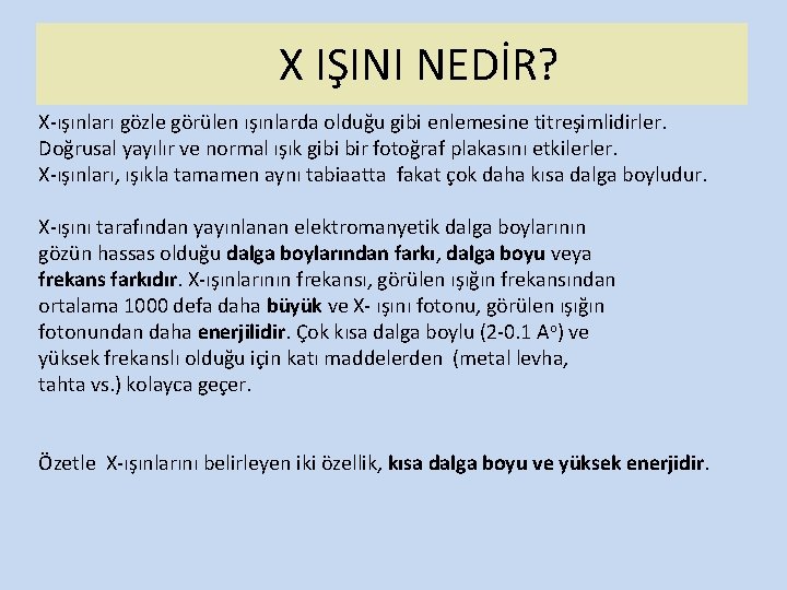 X IŞINI NEDİR? X-ışınları gözle görülen ışınlarda olduğu gibi enlemesine titreşimlidirler. Doğrusal yayılır ve