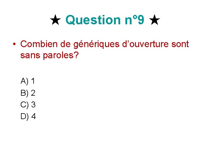 ★ Question n° 9 ★ • Combien de génériques d’ouverture sont sans paroles? A)