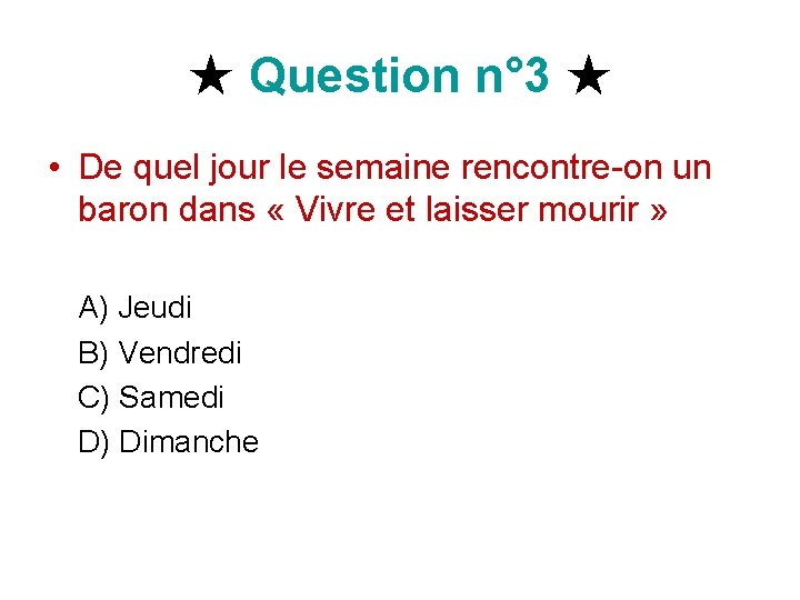 ★ Question n° 3 ★ • De quel jour le semaine rencontre-on un baron