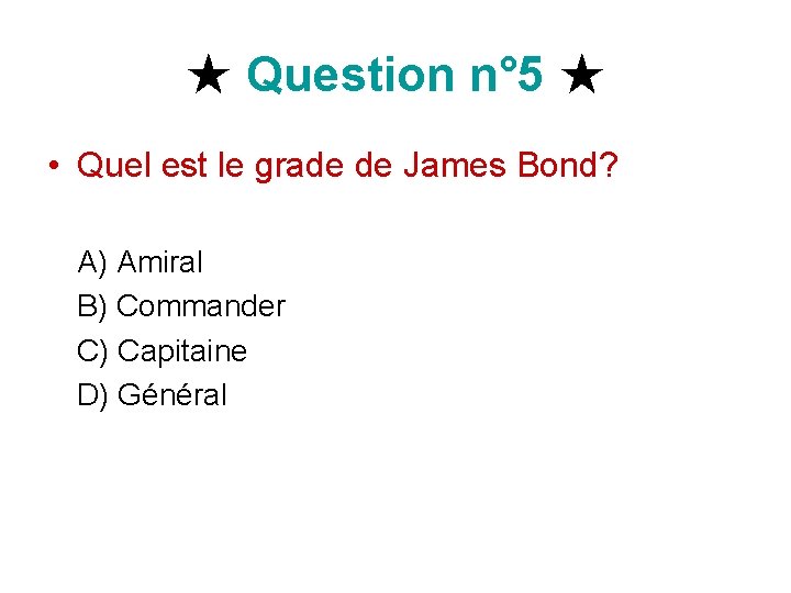 ★ Question n° 5 ★ • Quel est le grade de James Bond? A)