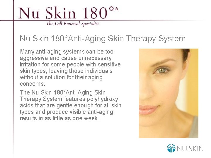 Nu Skin 180°Anti-Aging Skin Therapy System Many anti-aging systems can be too aggressive and