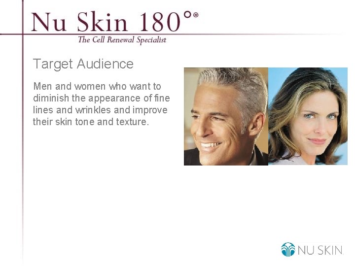 Target Audience Men and women who want to diminish the appearance of fine lines