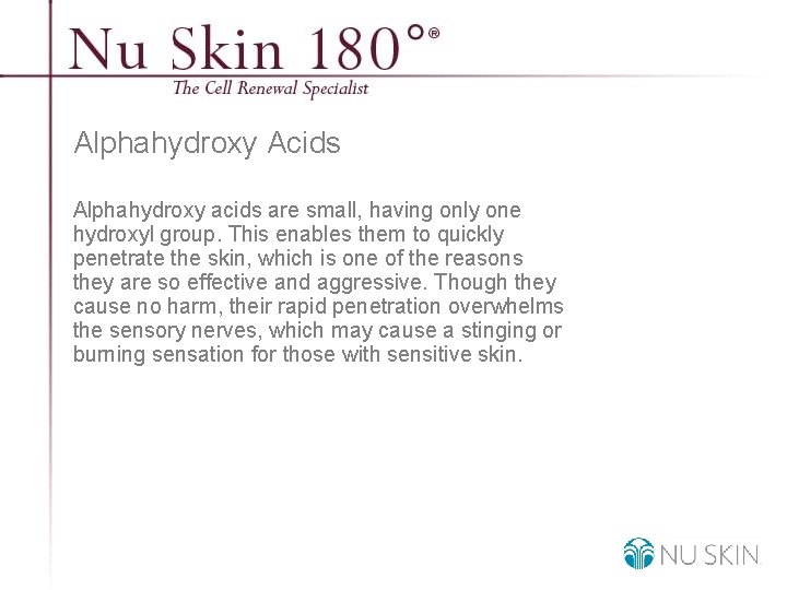 Alphahydroxy Acids Alphahydroxy acids are small, having only one hydroxyl group. This enables them