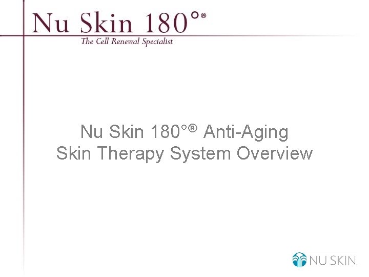 Nu Skin 180°® Anti-Aging Skin Therapy System Overview © 2001 Nu Skin International, Inc