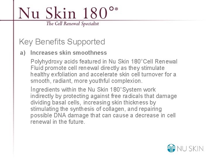 Key Benefits Supported a) Increases skin smoothness Polyhydroxy acids featured in Nu Skin 180°Cell