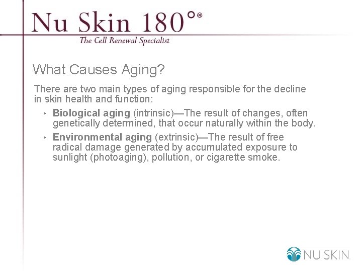 What Causes Aging? There are two main types of aging responsible for the decline
