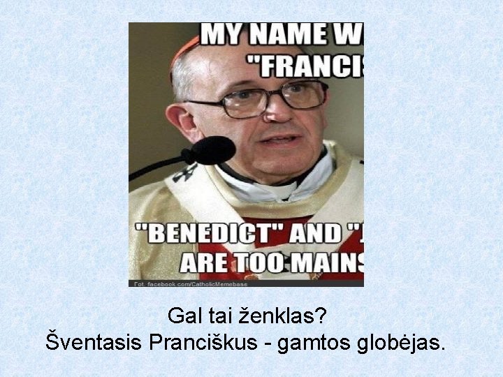 Gal tai ženklas? Šventasis Pranciškus - gamtos globėjas. Gal tai ženklas? Šventasis Pranciškus - gamtos globėjas.