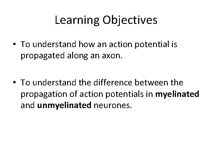 Learning Objectives • To understand how an action potential is propagated along an axon.