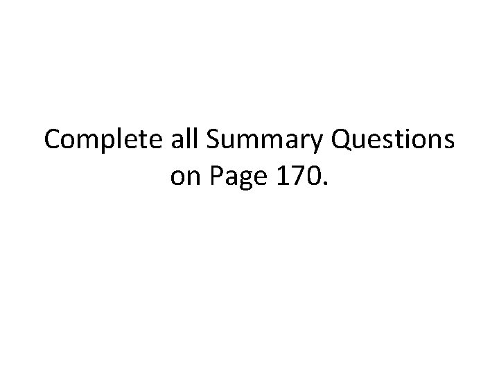 Complete all Summary Questions on Page 170. 