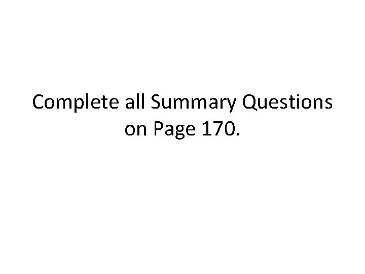 Complete all Summary Questions on Page 170. 