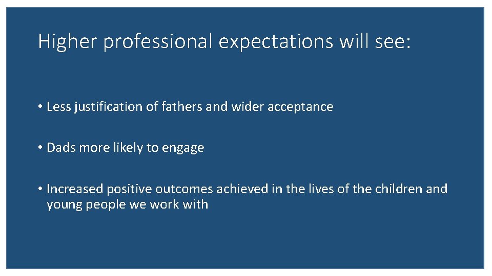 Higher professional expectations will see: • Less justification of fathers and wider acceptance •