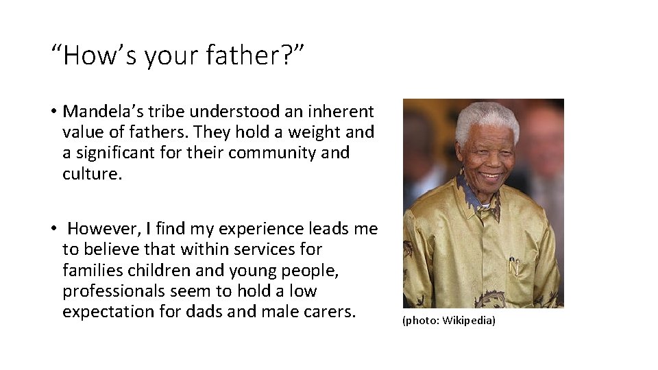 “How’s your father? ” • Mandela’s tribe understood an inherent value of fathers. They