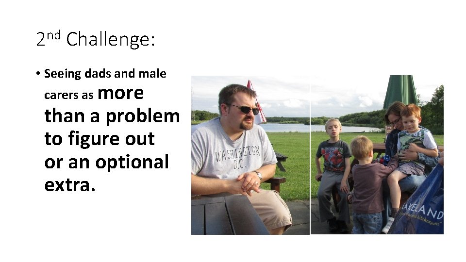 2 nd Challenge: • Seeing dads and male carers as more than a problem