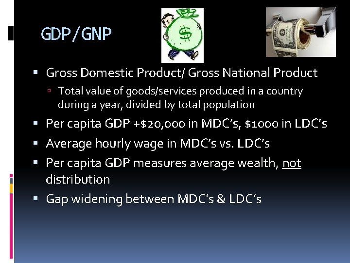 GDP/GNP Gross Domestic Product/ Gross National Product Total value of goods/services produced in a