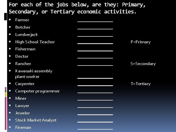 For each of the jobs below, are they: Primary, Secondary, or Tertiary economic activities.