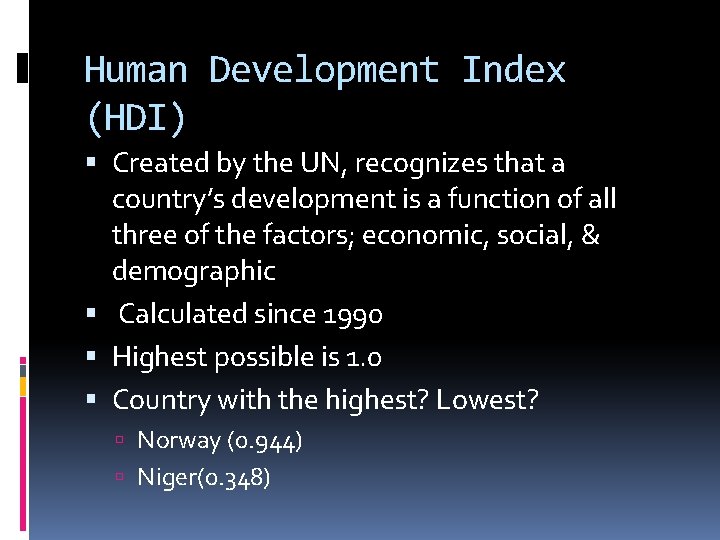 Human Development Index (HDI) Created by the UN, recognizes that a country’s development is