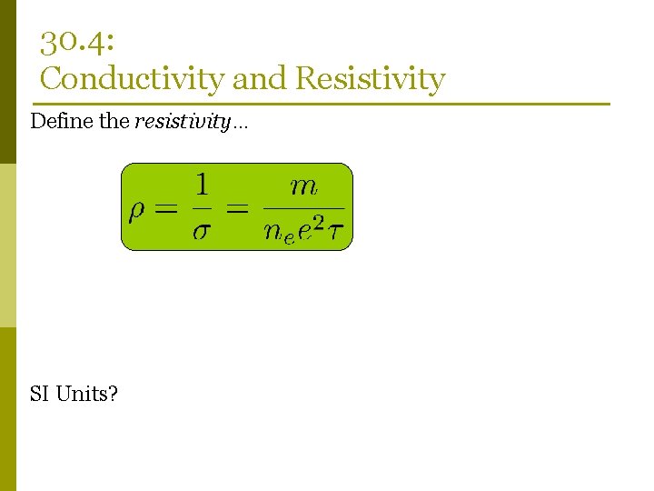 30. 4: Conductivity and Resistivity Define the resistivity… SI Units? 