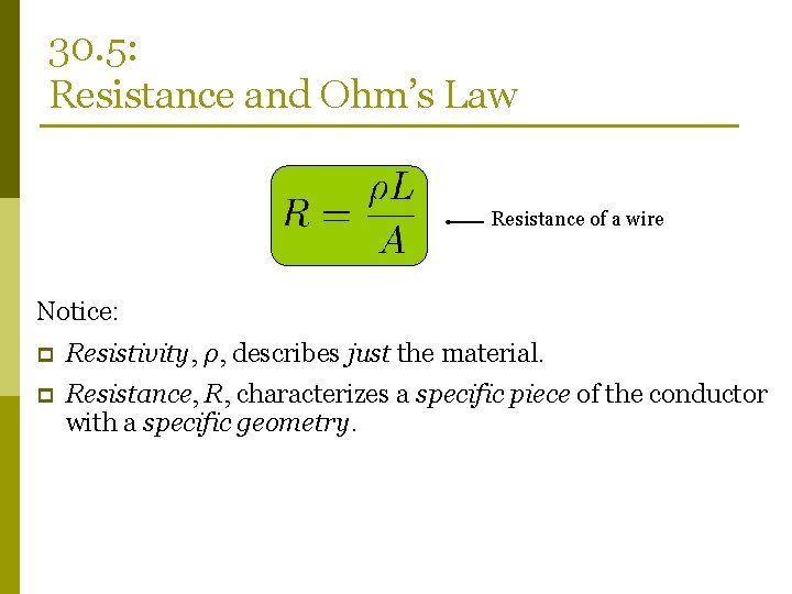 30. 5: Resistance and Ohm’s Law Resistance of a wire Notice: p Resistivity, ρ,