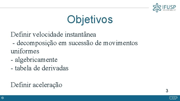 Objetivos Definir velocidade instantânea - decomposição em sucessão de movimentos uniformes - algebricamente -