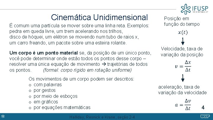 Cinemática Unidimensional É comum uma partícula se mover sobre uma linha reta. Exemplos: pedra