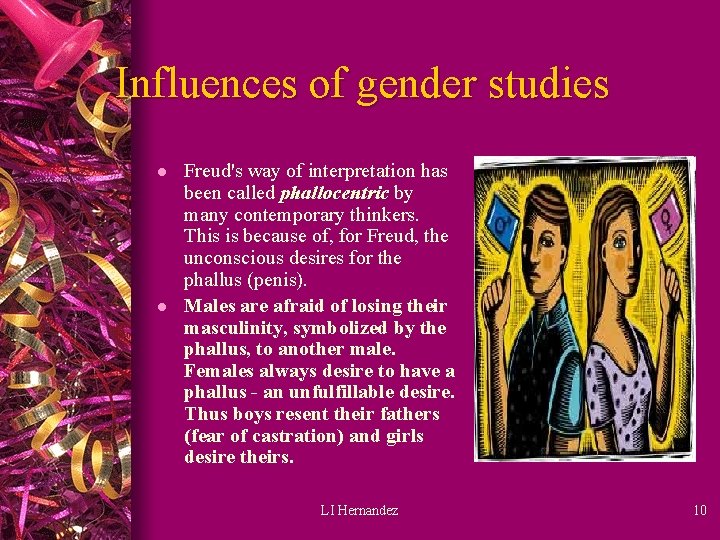 Influences of gender studies l l Freud's way of interpretation has been called phallocentric