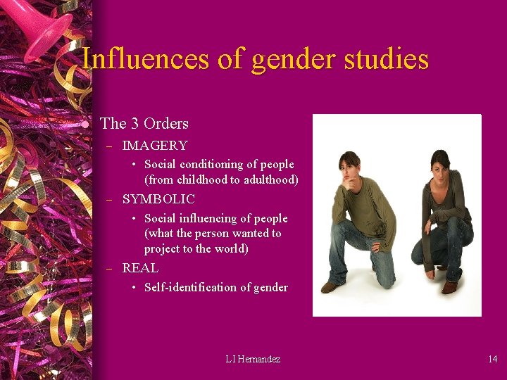 Influences of gender studies l The 3 Orders – IMAGERY • Social conditioning of