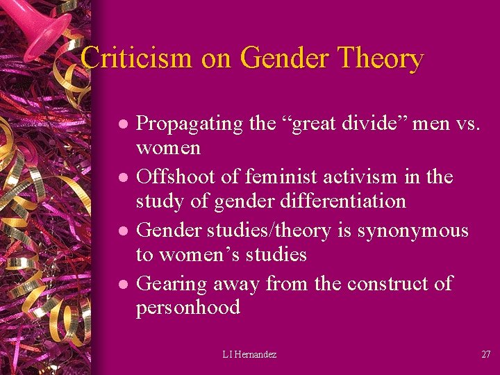 Criticism on Gender Theory l l Propagating the “great divide” men vs. women Offshoot