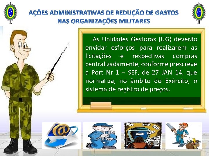 As Unidades Gestoras (UG) deverão envidar esforços para realizarem as licitações e respectivas compras As Unidades Gestoras (UG) deverão envidar esforços para realizarem as licitações e respectivas compras