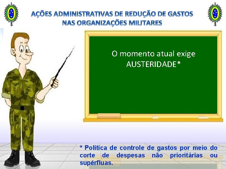 O momento atual exige AUSTERIDADE* * Política de controle de gastos por meio do