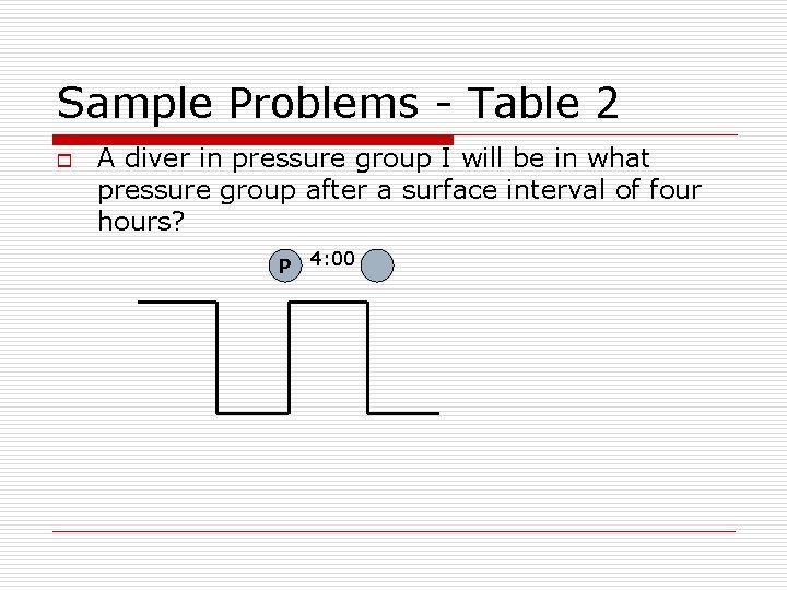 Sample Problems - Table 2 o A diver in pressure group I will be