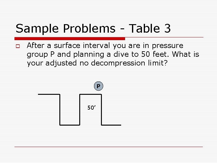 Sample Problems - Table 3 o After a surface interval you are in pressure