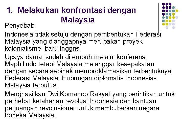1. Melakukan konfrontasi dengan Malaysia Penyebab: Indonesia tidak setuju dengan pembentukan Federasi Malaysia yang 1. Melakukan konfrontasi dengan Malaysia Penyebab: Indonesia tidak setuju dengan pembentukan Federasi Malaysia yang