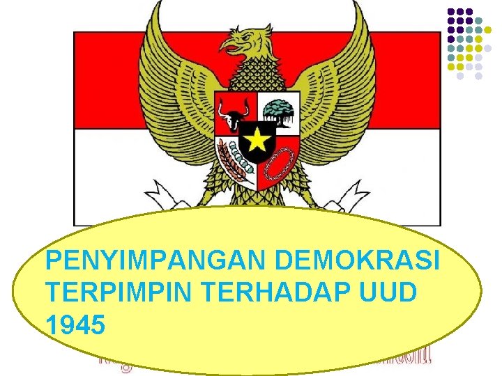 PENYIMPANGAN DEMOKRASI TERPIMPIN TERHADAP UUD 1945 PENYIMPANGAN DEMOKRASI TERPIMPIN TERHADAP UUD 1945