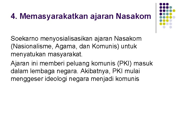 4. Memasyarakatkan ajaran Nasakom Soekarno menyosialisasikan ajaran Nasakom (Nasionalisme, Agama, dan Komunis) untuk menyatukan 4. Memasyarakatkan ajaran Nasakom Soekarno menyosialisasikan ajaran Nasakom (Nasionalisme, Agama, dan Komunis) untuk menyatukan