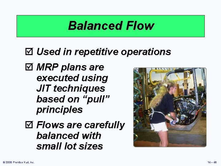 Balanced Flow þ Used in repetitive operations þ MRP plans are executed using JIT