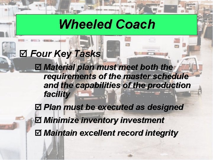 Wheeled Coach þ Four Key Tasks þ Material plan must meet both the requirements