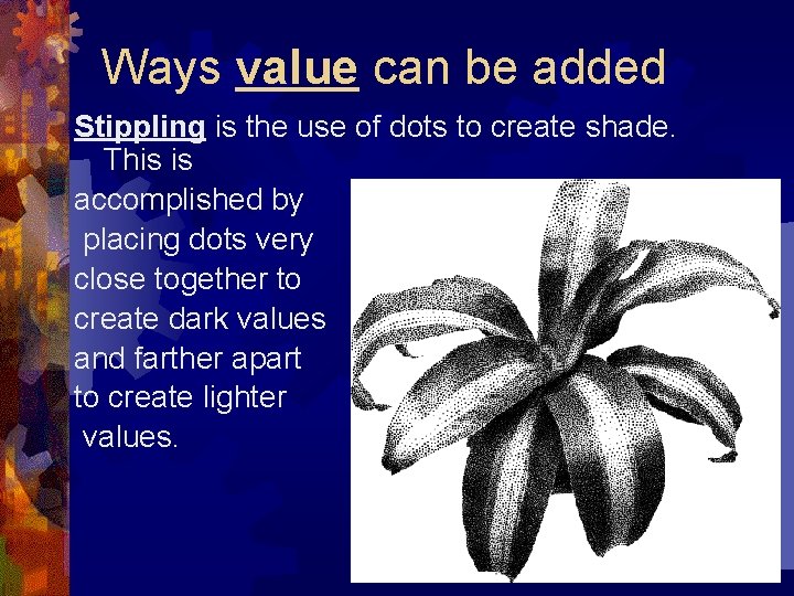 Ways value can be added Stippling is the use of dots to create shade. Ways value can be added Stippling is the use of dots to create shade.