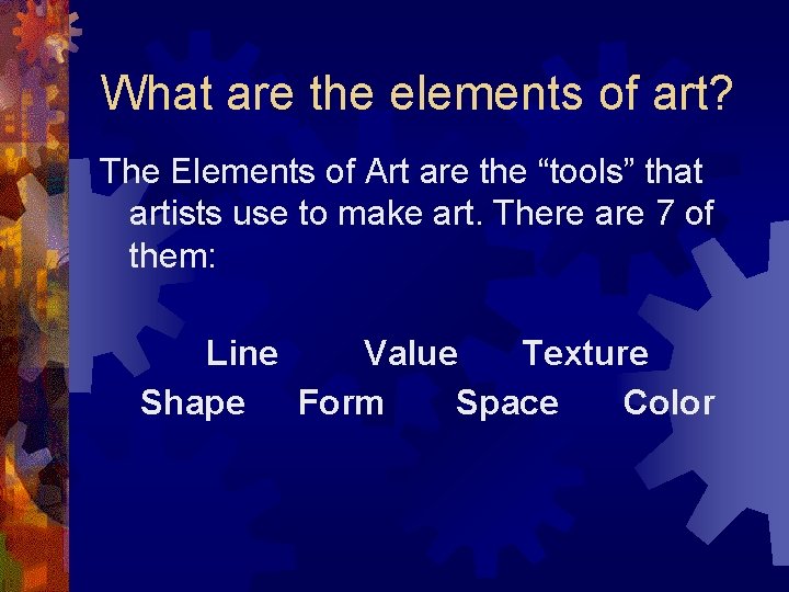 What are the elements of art? The Elements of Art are the “tools” that What are the elements of art? The Elements of Art are the “tools” that