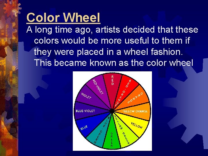Color Wheel A long time ago, artists decided that these colors would be more Color Wheel A long time ago, artists decided that these colors would be more